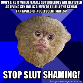 Satirical 'advice animal' image macro of the 'Mens Rights Marmoset' which contrasts two sentences: 'Don't like it when female superheroes are depicted as living sex dolls aimed to fulfil the sexual fantasies of adolescent males?' and 'Stop slut shaming!'